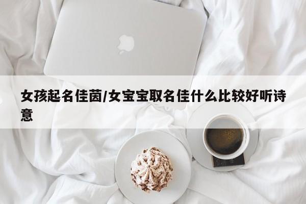 女孩起名佳茵/女宝宝取名佳什么比较好听诗意